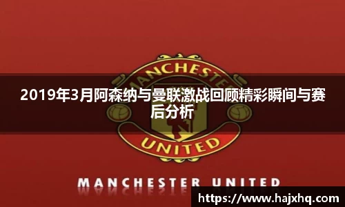 2019年3月阿森纳与曼联激战回顾精彩瞬间与赛后分析
